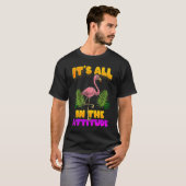 It's All In The Attitude Flamingo T-Shirt (Vorne ganz)