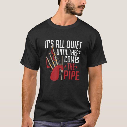 It's All Quite Until There Comes The Pipe Bagpipin T-Shirt (Vorderseite)