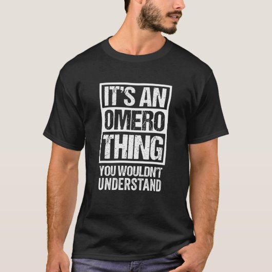 It's An Omero Thing You Wouldn't Understand First T-Shirt (Vorderseite)