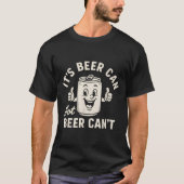 It's Beer Can Not Beer Can't Funny Party Drinking  T-Shirt (Vorderseite)