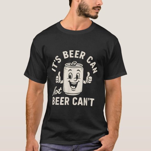It's Beer Can Not Beer Can't Funny Party Drinking T-Shirt (Vorderseite)