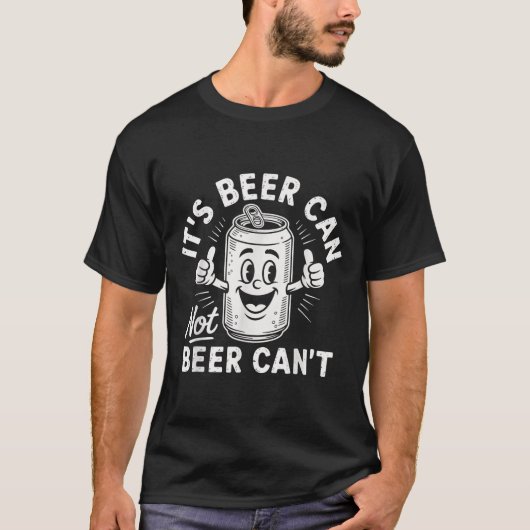 It's Beer Can Not Beer Can't T-Shirt (Vorderseite)