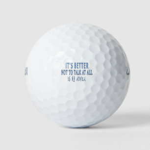 IT'S BETTER NOT TO TALK AT ALL,IS MY ADVICE GOLFBALL