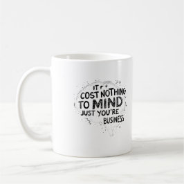 Its Cost Nothing To Mind Just You're Business Kaffeetasse