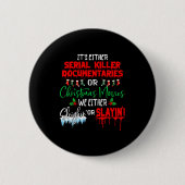 It's Either Serial Killer Doentaries Or Christmas  Button (Vorderseite)