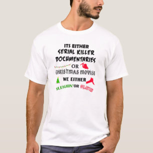 ITS EITHER SERILER KILLER DOKUMENTARIES OR CHRISTM T-Shirt