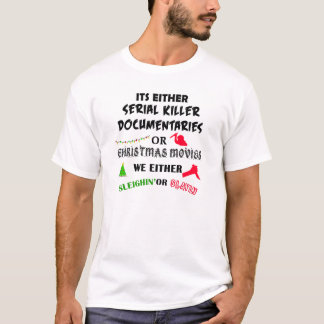 ITS EITHER SERILER KILLER DOKUMENTARIES OR CHRISTM T-Shirt
