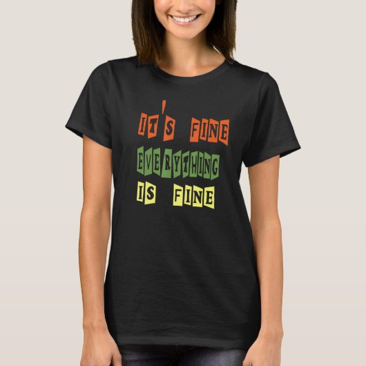 It's Fine Everything is Fine Sarcasm Design T-Shirt (Vorderseite)