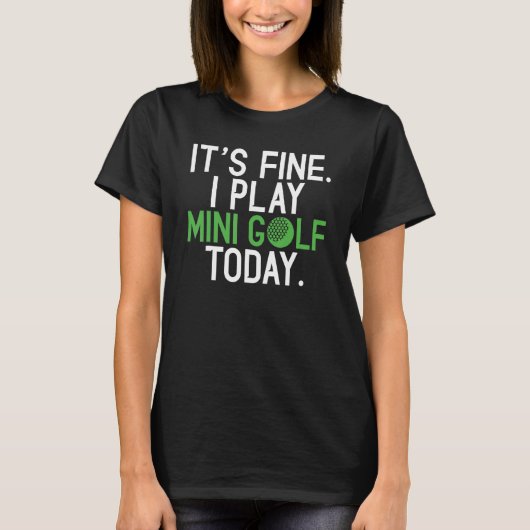 Its fine i play Mini Golf today   Mini Golf T-Shirt (Vorderseite)