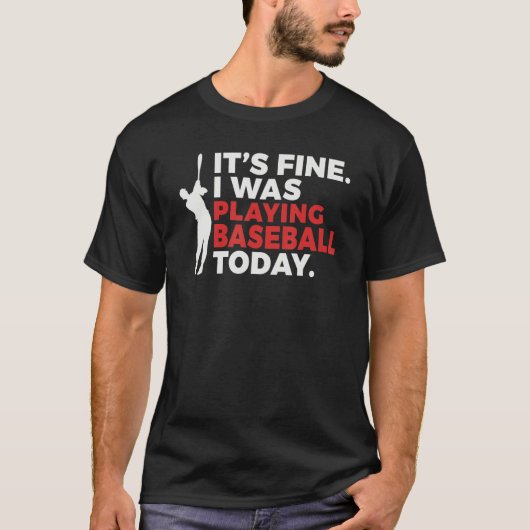 Its Fine i was playing Baseball today   Baseball T-Shirt (Vorderseite)