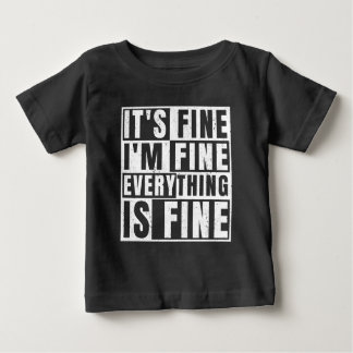 IT'S FINE I'M FINE EVERYTHING IS FINE BABY T-SHIRT