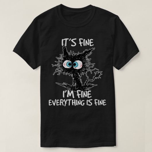 Its Fine Im Fine Everything Is Fine Funny Black Ca T-Shirt (Design vorne)
