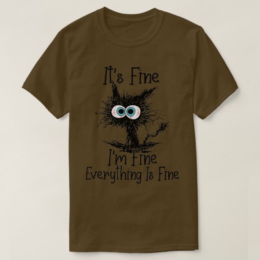 Its Fine Im Fine Everything Is Fine Funny Black Ca T-Shirt (Design vorne)