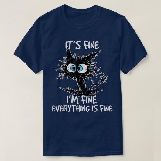 Its Fine Im Fine Everything Is Fine Funny Black Ca T-Shirt (Design vorne)