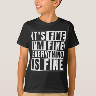 IT'S FINE I'M FINE EVERYTHING IS FINE T-Shirt