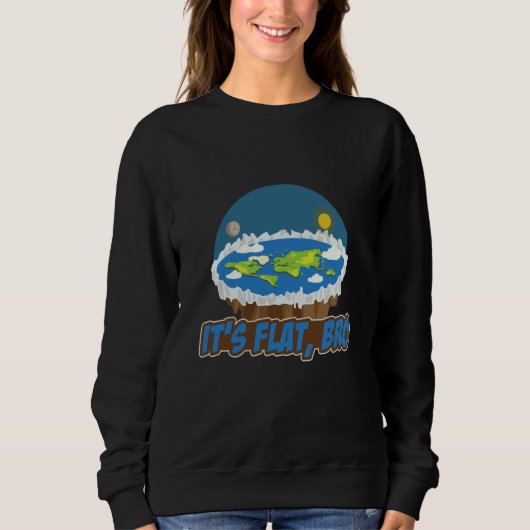 Its Flat Bro Flat Earth Society Flat Earther Flat  Sweatshirt (Vorderseite)