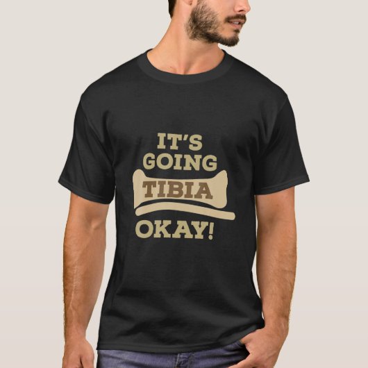 It's Going Tibia Okay. Funny Orthopedic Design T-Shirt (Vorderseite)