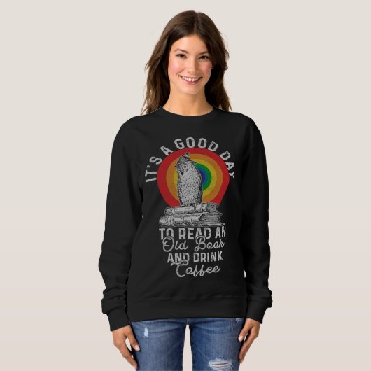 It's Good Day To Read An Old Book And Drink Coffee Sweatshirt (Vorne ganz)