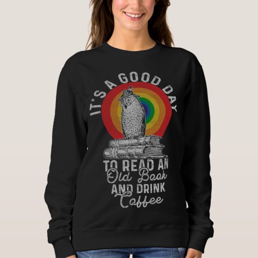 It's Good Day To Read An Old Book And Drink Coffee Sweatshirt (Vorderseite)