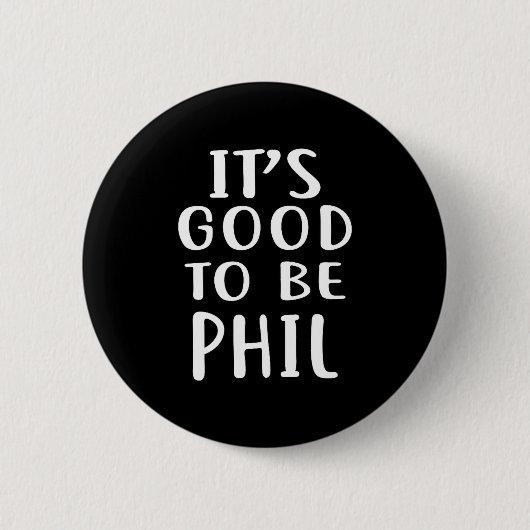 It's Good To Be Phil Novelty Humor  Button (Vorderseite)