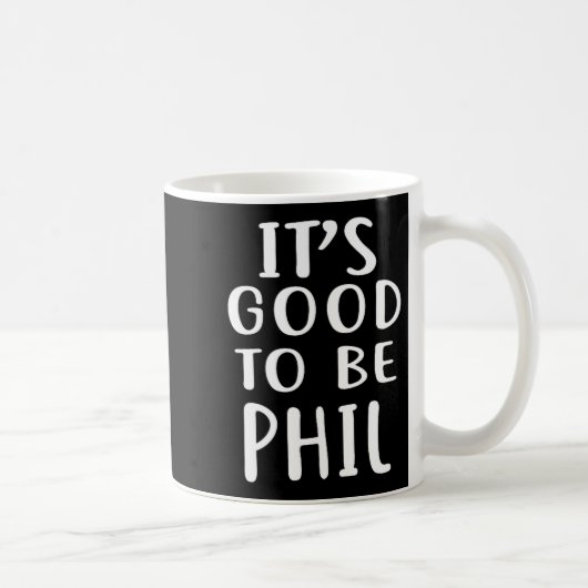 It's Good To Be Phil Novelty Humor  Kaffeetasse (Rechts)