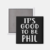 It's Good To Be Phil Novelty Humor  Magnet (Vorderseite/Rückseite)