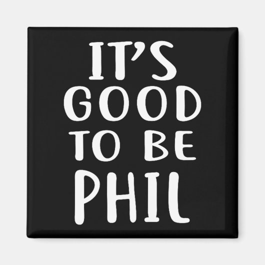 It's Good To Be Phil Novelty Humor Magnet (Vorne)