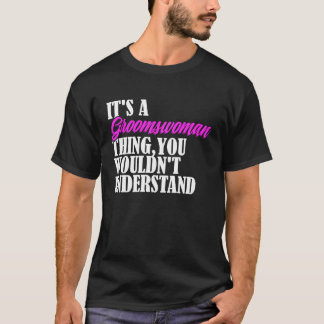 It's Groomswoman Thing You Wouldn't Understand New T-Shirt