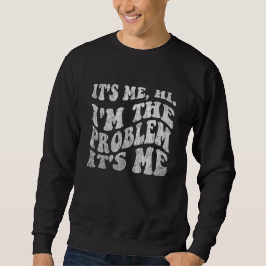 It's Me  Hi  I'm The Problem   Sweatshirt (Vorderseite)