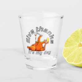 It's my day turkey give thanks schnapsglas