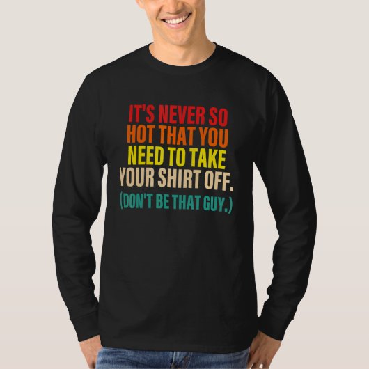 It's Never So Hot That You Need To Take Your Shrt T-Shirt (Vorderseite)