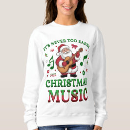 It's Never Too Early For Christmas Music Santa Sweatshirt
