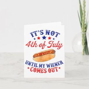 It's Not 4th Of July Until My Wiener Comes Out Karte