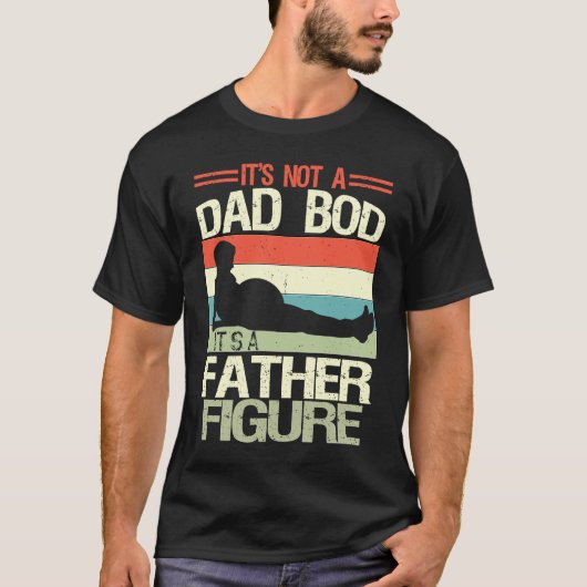 It's Not A Dad Bod It's A Father Figure 6 T-Shirt (Vorderseite)