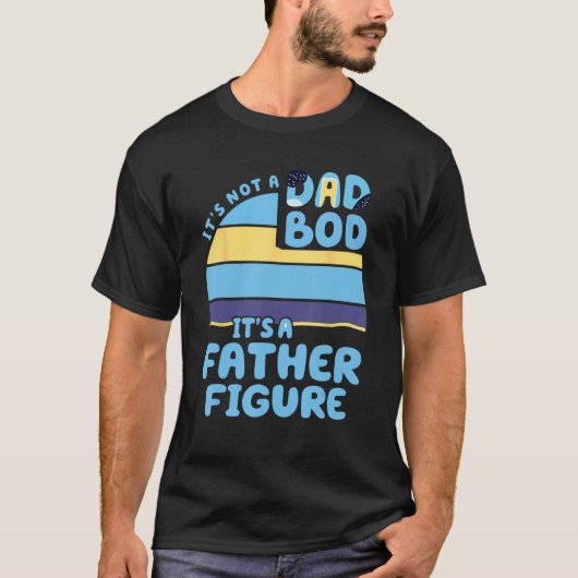 It's Not A Dad Bod It's A Father Figure Father's D T-Shirt (Vorderseite)
