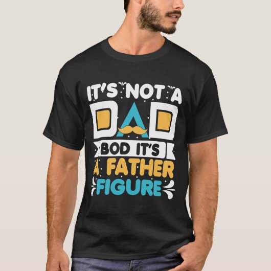 Its Not A Dad Bod Its A Father Figure Shirt  (Vorderseite)