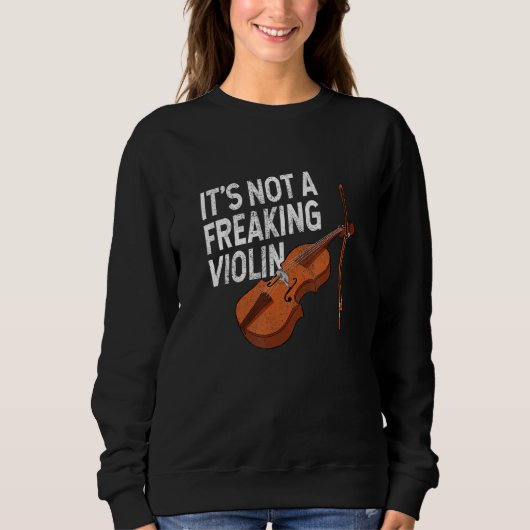 It's not a freaking violin fiddle player string qu sweatshirt (Vorderseite)