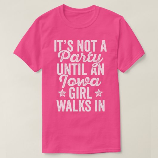 Its Not A Party Until An Iowa Girl Walks In T-Shirt (Design vorne)