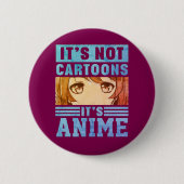 "It's Not Cartoons It's Anime" Pinback Button (Vorderseite)