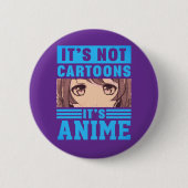 "It's Not Cartoons It's Anime" Pinback Button (Vorderseite)