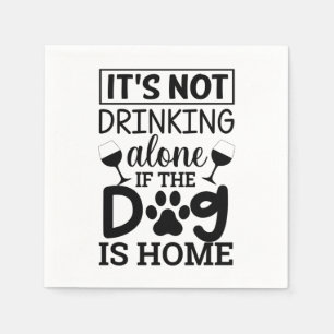 It's Not Drinking Alone If The Dog Is Home Serviette