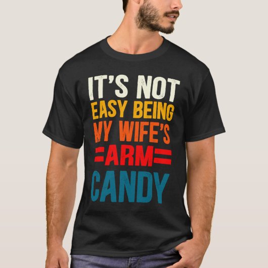 It's Not Easy Being My Wife's Arm Candy T-Shirt (Vorderseite)