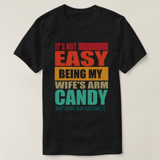Its Not Easy Being My Wife's Arm Candy T-Shirt (Design vorne)