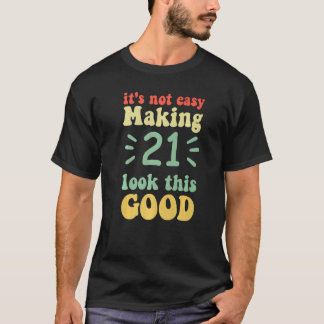 it's not easy making 21 look this good 21 years ol T-Shirt