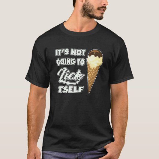 It's Not going to Lick ItSelf Ice Cream Cone T-Shirt (Vorderseite)