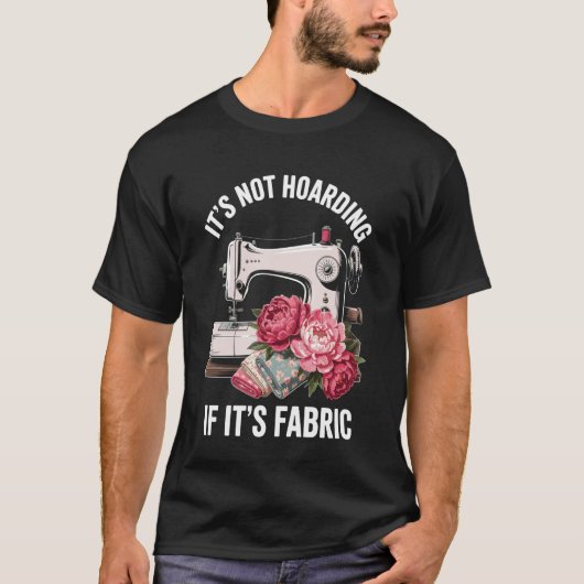 It's Not Hoarding If It's Fabric Funny Sewing T-Shirt (Vorderseite)