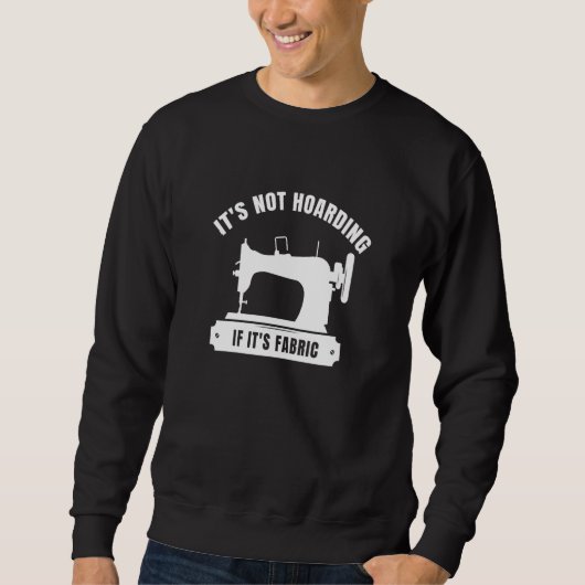 It's Not Hoarding If Its Fabric Quilter Quilt Quil Sweatshirt (Vorderseite)
