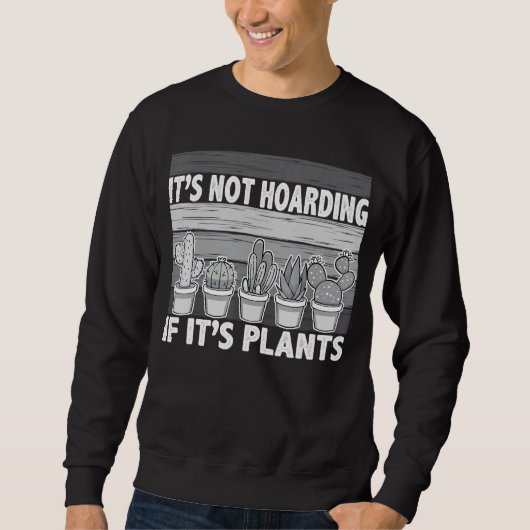 It's Not Hoarding If It's Gardener Cactus Sweatshirt (Vorderseite)