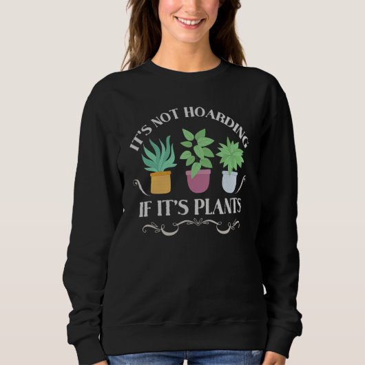 It's Not Hoarding If It's Plants  Gardening Housep Sweatshirt (Vorderseite)
