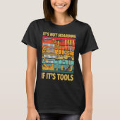 Its Not Hoarding If Its Tools Carpenter Working To T-Shirt (Vorderseite)